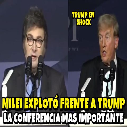 MILEI EXPLOTÓ ANTE TRUMP DURANTE SU DISCURSO MAS IMPORTANTE