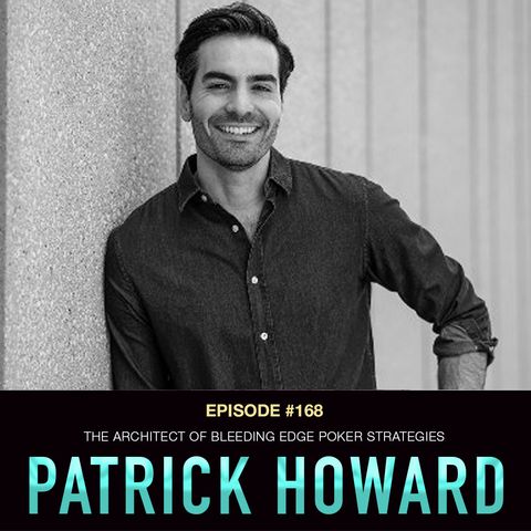 #168 Patrick Howard: The Architect of Bleeding Edge Poker Strategies