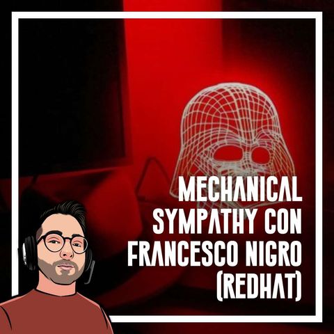 Ep.59 - Mechanical Sympathy con Francesco Nigro (redhat)