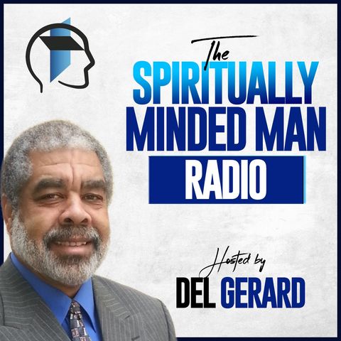 The Spiritually Minded Man Show with Del Gerard