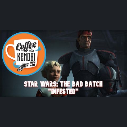 CWK Show #440: Star Wars The Bad Batch "Infestation"