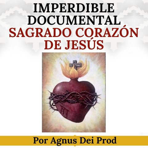 Consagración al Sagrado Corazón de Jesús. Imperdible Documental por Agnus Dei Prod.