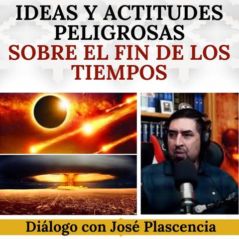 Ideas y actitudes peligrosas sobre el fin de los tiempos. Diálogo con José Plascencia.