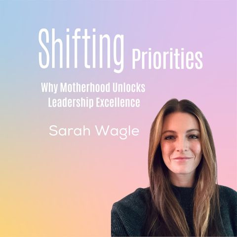 Why Motherhood Unlocks Leadership Excellence (ft. Sarah Wagle)