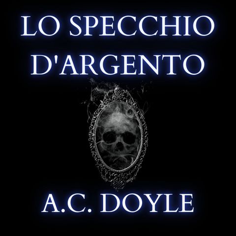 A.C. Doyle - Lo specchio d'argento completo