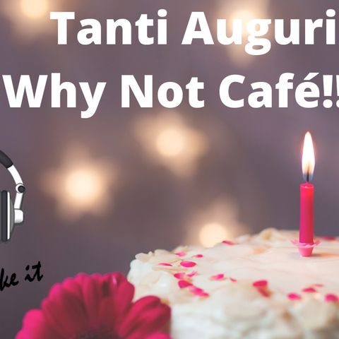 Ep.131 - Buon compleanno Why Not Café!!!!