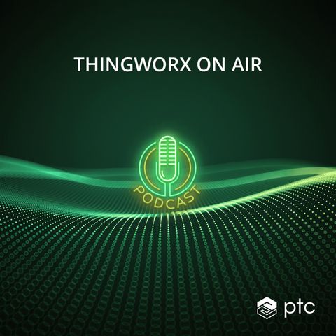 Ep. 004: Service and Monitoring Made Easy with ThingWorx Asset Advisor