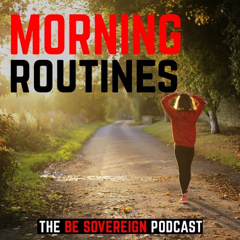 Be Sovereign Transformation Series Episode 002: Morning Routines