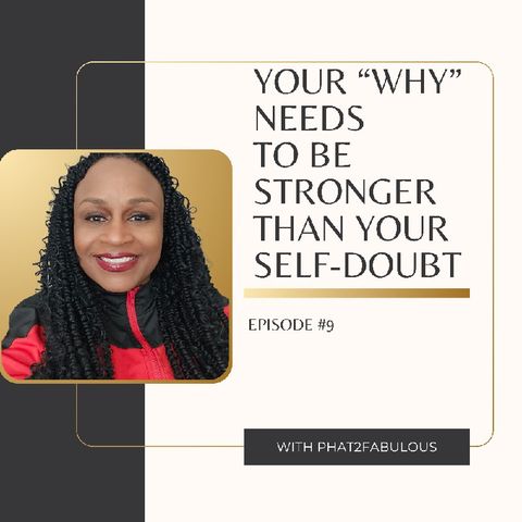 Episode 9 - Your "Why" Needs To Needs To Be Stronger Than Your Self-Doubt