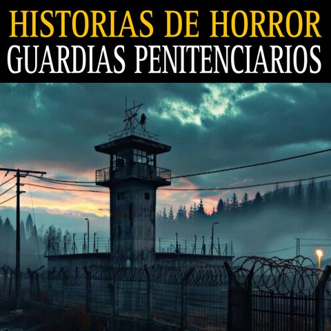 HISTORIAS ATERRADORAS DE GUARDIAS PENITENCIARIOS / RELATOS DE TERROR EN PRISION Y POLICIAS