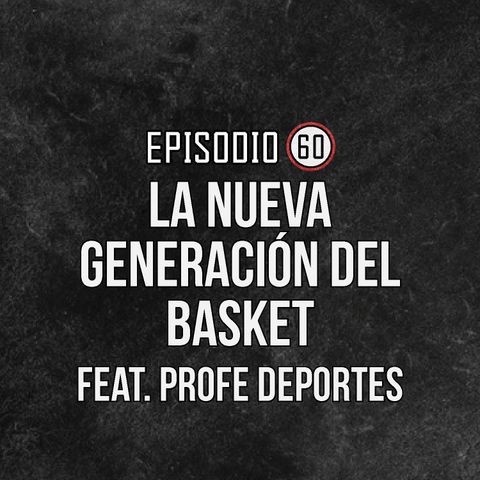 Ep 60- La nueva generación del basket Ft. ProfeDeportes