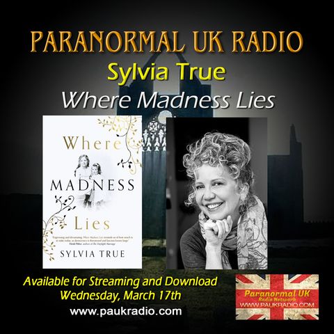 Paranormal UK Radio Show - Sylvia True - Where Madness Lies - 03/17/2021