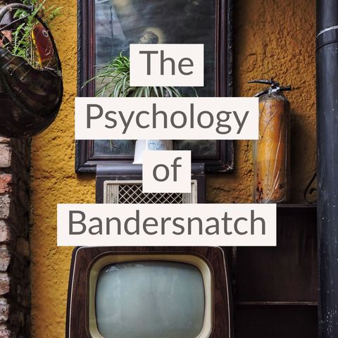 The Psychology of Bandersnatch (Black Mirror)