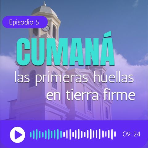 Cumaná: Las primeras huellas en tierra firme