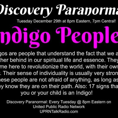 Discovery Paranormal, December 29th 8pm eastern 2020: Indigo People! Indigos are people that understand the fact that we are rather behind i