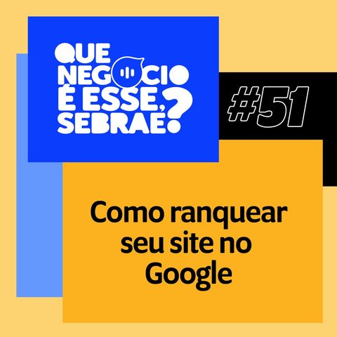 51: Aprenda a ranquear seu negócio nas primeiras páginas do Google