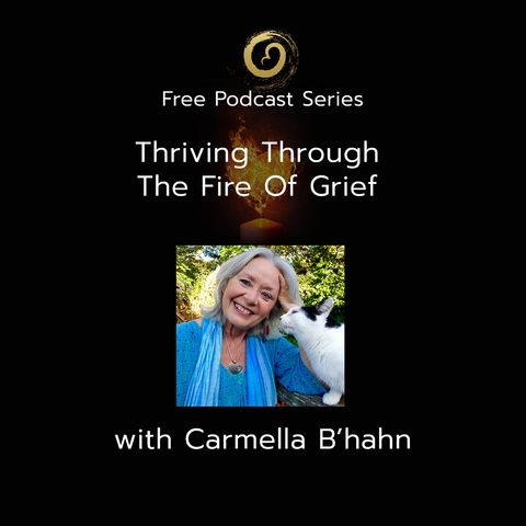 Thriving Through The Fire Of Grief with Carmella B'Hahn