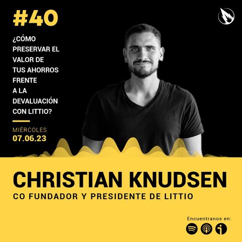 40. Littio con Christian Knudsen: ¿Cómo preservar el valor de tus ahorros frente a la devaluación??