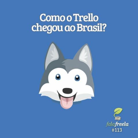 FalaFreela#113 - Como o Trello chegou no Brasil ?