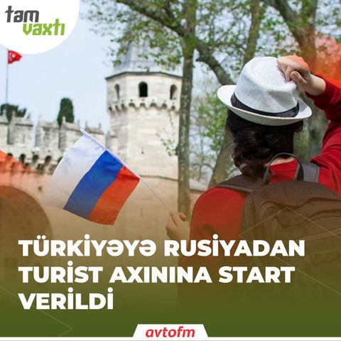 Türkiyəyə Rusiyadan turist axınına start verildi | Tam vaxtı #38