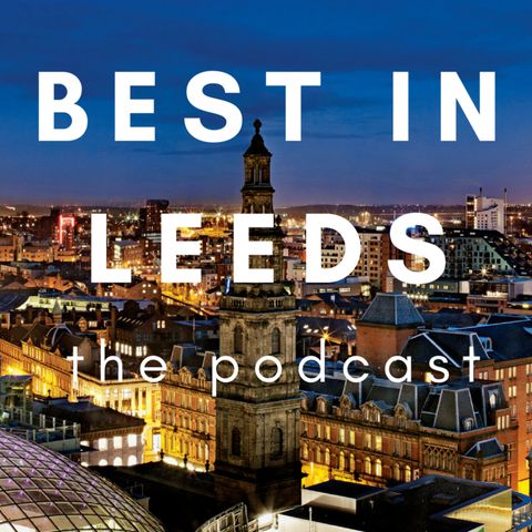 9: Best in Leeds - The Podcast: Summer holidays fun, tasty tapas and our Calendar Girls competition