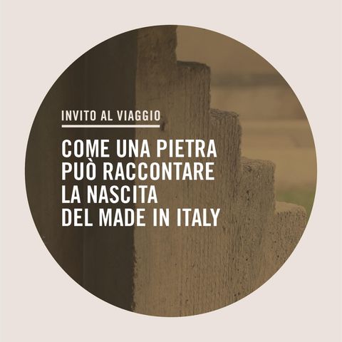 Ep.1 | Come una pietra può raccontare la nascita del Made in Italy - Arte, territorio e impresa