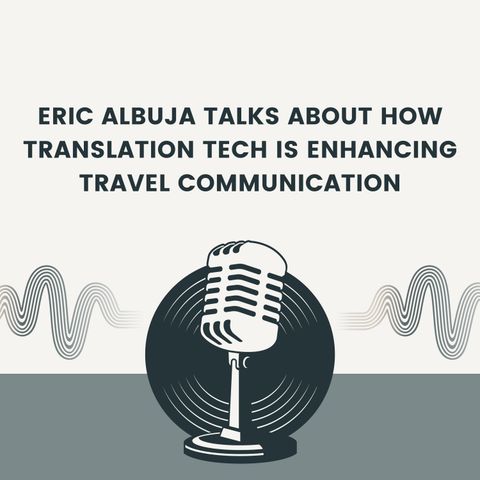 Eric Albuja talks About How Translation Tech is Enhancing Travel Communication