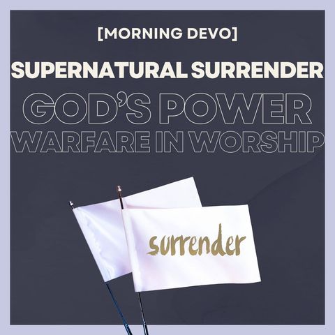 Supernatural Surrender [Morning Devo]