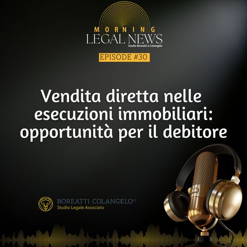 #30 - Vendita diretta nelle esecuzioni immobiliari: opportunità per il debitore | Boreatti & Colangelo