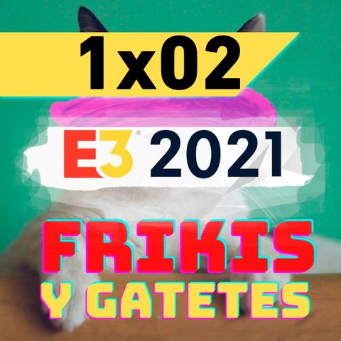 Frikis y gatetes - 1x02 - E3 2021