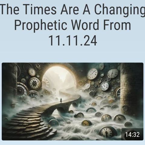 The Times Are A Changing Prophetic Word From 11.11.24