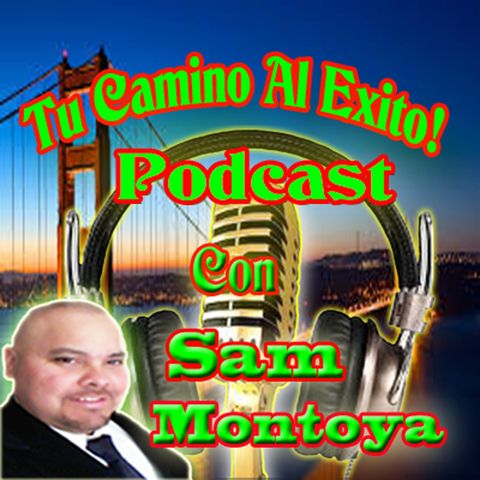 Tu Camino al Exito Podcast Con [Sam Montoya podcast#1]