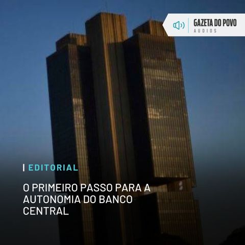 Editorial: O primeiro passo para a autonomia do Banco Central
