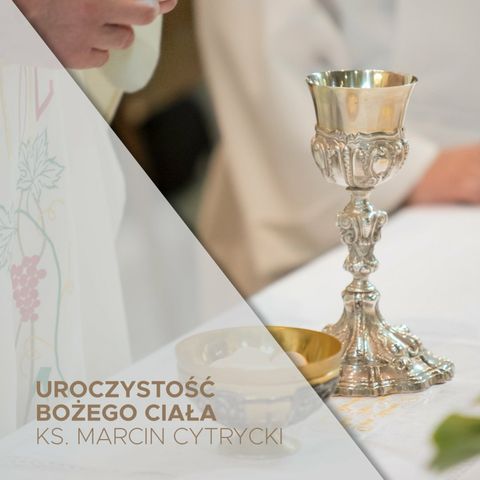 Uroczystość Bożego Ciała (30.05.2024) - Moc Adoracji - ks. Marcin Cytrycki
