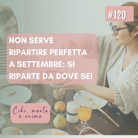 120 Non serve ripartire perfetta a settembre: si riparte da dove sei