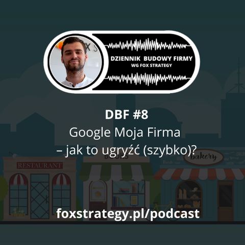 DBF #8: Google Moja Firma – jak to ugryźć (szybko)? [MARKETING]