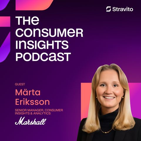 Striking a Chord: How to Harmonize Consumer Needs and Business Impact with Märta Eriksson, Senior Manager, Consumer Insights & Analytics, at