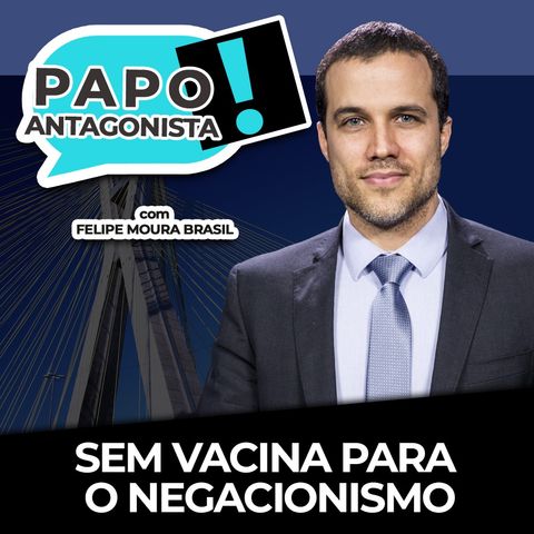 SEM VACINA PARA O NEGACIONISMO - Papo Antagonista com Felipe Moura Brasil e Diego Amorim