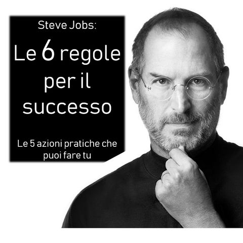 Steve Jobs- i suoi 6 migliori insegnamenti e le 5 azioni pratiche.