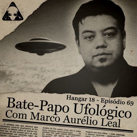 Hangar 18 - Ep 069 - Bate Papo Ufológico com Marco Aurélio Leal