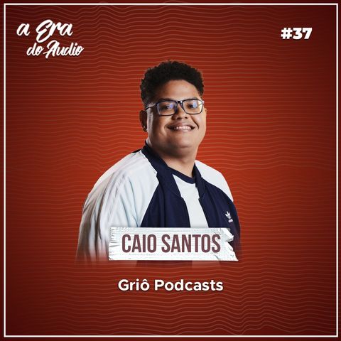 #37 Um podcast documental sobre a própria família, Sound Up e a importância da colaboração, com Caio Santos