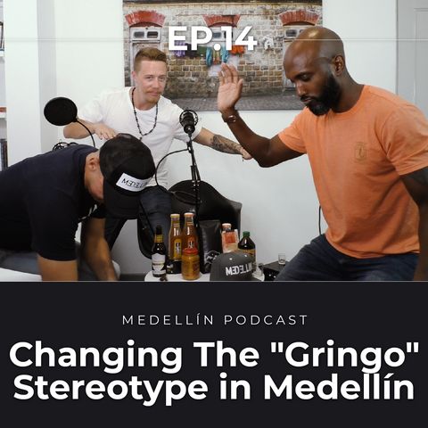 Changing the "Gringo" Stereotype in Medellin - Medellin Podcast Ep. 14
