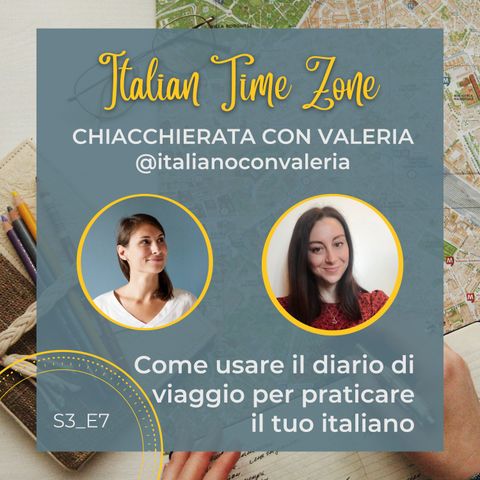 S3_E7_Come usare il diario di viaggio per praticare il tuo italiano - chiacchierata con Valeria