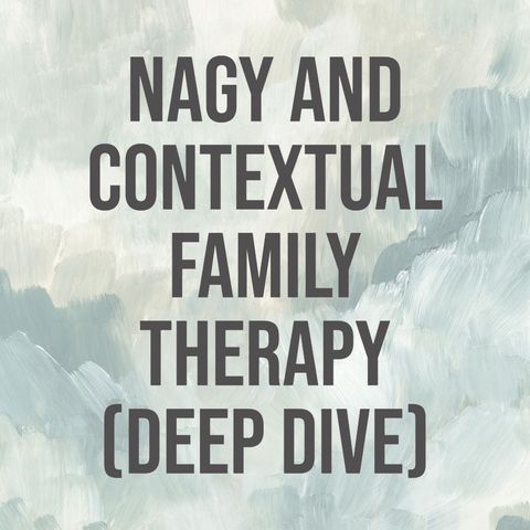 Nagy and Contextual Family Therapy (Deep Dive) (2018 Rerun)
