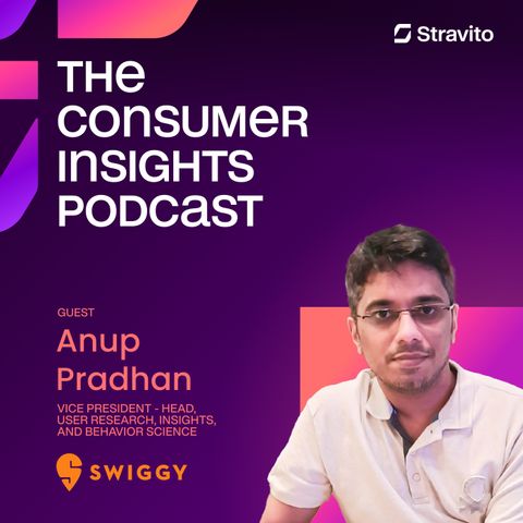 Agile Insights in a World of Probabilities with Anup Pradhan, VP - Head, User Research, Insights, and Behavior Science at Swiggy