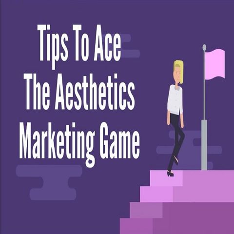 Tips To Ace The Aesthetics Marketing Game