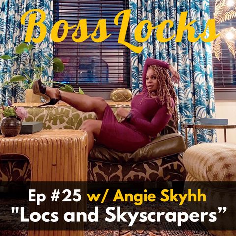 #25 Locs and Skyscrapers w/ Angie SKYHH