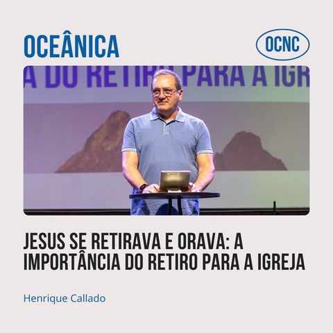 JESUS SE RETIRAVA E ORAVA: A IMPORTÂNCIA DO RETIRO PARA A IGREJA - LC 5.15,16 | Henrique Callado