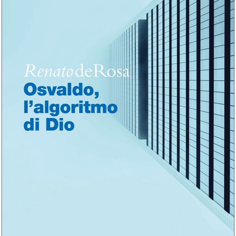 Renato De Rosa "Osvaldo, l'algoritmo di Dio"