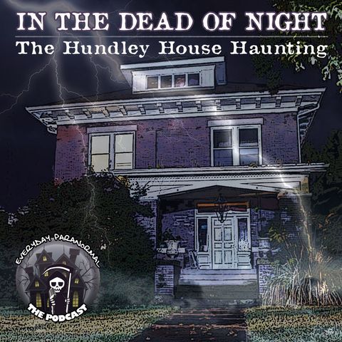 EP3:  In the Dead of the Night - The Hundley House Haunting